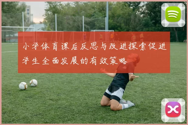 小学体育课后反思与改进探索促进学生全面发展的有效策略